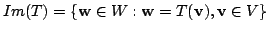 $ Im(T) = \{{\bf w} \in W : {\bf w} = T({\bf v}), {\bf v} \in V \}$