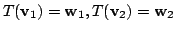 $ T({\bf v}_{1}) = {\bf w}_{1}, T({\bf v}_{2}) = {\bf w}_{2}$