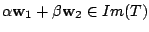 $ \alpha{\bf w}_{1} + \beta{\bf w}_{2} \in Im(T)$