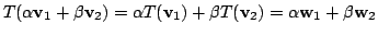 $\displaystyle T(\alpha{\bf v}_{1} + \beta{\bf v}_{2}) = \alpha T({\bf v}_{1}) + \beta T({\bf v}_{2}) = \alpha{\bf w}_{1} + \beta{\bf w}_{2} $