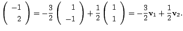 $\displaystyle \left(\begin{array}
{r}
-1\\
2
\end{array}\right) = -\frac{3}{2}...
...}
1\\
1
\end{array}\right) = -\frac{3}{2}{\bf v}_{1} + \frac{1}{2}{\bf v}_{2}.$