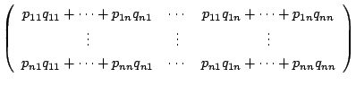 $\displaystyle \left(\begin{array}{ccc}
p_{11}q_{11}+\cdots+p_{1n}q_{n1}&\cdots&...
...+\cdots+p_{nn}q_{n1}&\cdots&p_{n1}q_{1n}+\cdots+p_{nn}q_{nn}
\end{array}\right)$