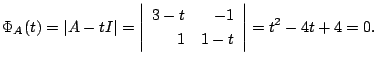 $\displaystyle \Phi_{A}(t) = \vert A - t I\vert = \left\vert\begin{array}{rr}
3-t & -1\\
1 & 1 - t
\end{array}\right\vert = t^2 - 4t + 4 = 0 . $