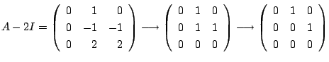 $\displaystyle A - 2I = \left(\begin{array}{rrr}
0&1 & 0\\
0& -1 & -1\\
0&2&2
...
...htarrow \left(\begin{array}{rrr}
0&1 & 0\\
0&0&1\\
0 & 0&0
\end{array}\right)$