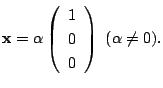 $\displaystyle {\mathbf x} = \alpha \left(\begin{array}{r}
1\\
0\\
0
\end{array}\right)  (\alpha \neq 0) . $