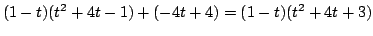 $\displaystyle (1 - t)(t^2 + 4t - 1) + (-4t + 4)
= (1 - t)(t^2 + 4t + 3)$