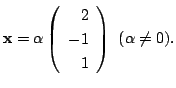 $\displaystyle {\mathbf x} = \alpha \left(\begin{array}{r}
2\\
-1\\
1
\end{array}\right)  (\alpha \neq 0) . $