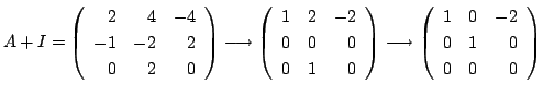 $\displaystyle A + I = \left(\begin{array}{rrr}
2&4&-4\\
-1&-2&2\\
0&2&0
\end{...
...ghtarrow \left(\begin{array}{rrr}
1&0&-2\\
0&1&0\\
0 & 0&0
\end{array}\right)$
