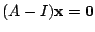 $ (A - I){\mathbf x} = {\bf0}$