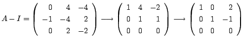 $\displaystyle A - I = \left(\begin{array}{rrr}
0&4&-4\\
-1&-4&2\\
0&2&-2
\end...
...tarrow \left(\begin{array}{rrr}
1&0 & 2\\
0&1&-1\\
0 & 0&0
\end{array}\right)$