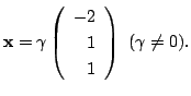 $\displaystyle {\mathbf x} = \gamma \left(\begin{array}{r}
-2\\
1\\
1
\end{array}\right)  (\gamma \neq 0) . $
