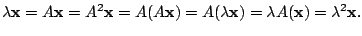 $\displaystyle \lambda {\mathbf x} = A{\mathbf x} = A^{2}{\mathbf x} = A(A{\math...
...) = A(\lambda {\mathbf x}) = \lambda A({\mathbf x}) = \lambda^{2}{\mathbf x} . $