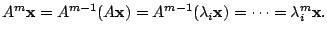 $\displaystyle A^{m}{\mathbf x} = A^{m-1}(A{\mathbf x}) = A^{m-1}(\lambda_{i} {\mathbf x}) = \cdots = \lambda_{i}^{m} {\mathbf x} . $