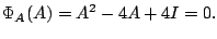 $\displaystyle \Phi_{A}(A) = A^2 - 4A + 4I = 0. $