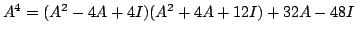 $ A^4 = (A^2 - 4A + 4I)(A^2 + 4A + 12I) + 32A - 48I$