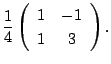 $\displaystyle \frac{1}{4}\left(\begin{array}{cc}
1&-1\\
1&3
\end{array}\right) .$