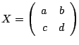 $ X = \left(\begin{array}{rr}
a&b\\
c&d
\end{array}\right)$