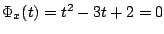 $ \Phi_{x}(t) = t^2 - 3t + 2 = 0$
