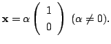 $\displaystyle {\mathbf x} = \alpha \left(\begin{array}{r}
1\\
0
\end{array}\right)  (\alpha \neq 0) . $