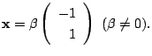 $\displaystyle {\mathbf x} = \beta \left(\begin{array}{r}
-1\\
1
\end{array}\right)  (\beta \neq 0) . $