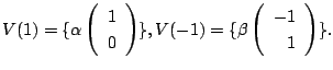 $\displaystyle V(1) = \{\alpha \left(\begin{array}{r}
1\\
0
\end{array}\right ) \}, V(-1) = \{\beta \left(\begin{array}{r}
-1\\
1
\end{array}\right ) \} . $
