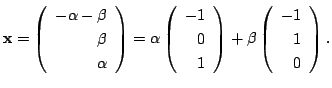 $\displaystyle {\mathbf x} = \left(\begin{array}{r}
-\alpha - \beta\\
\beta\\
...
...{array}\right) + \beta\left(\begin{array}{r}
-1\\
1\\
0
\end{array}\right) . $