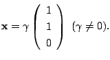 $\displaystyle {\mathbf x} = \gamma \left(\begin{array}{r}
1\\
1\\
0
\end{array}\right)  (\gamma \neq 0) . $