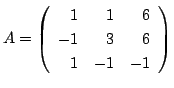 $ A = \left(\begin{array}{rrr}
1&1&6\\
-1&3&6\\
1&-1&-1
\end{array}\right)$