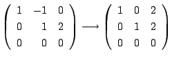 $\displaystyle \left(\begin{array}{rrr}
1&-1&0\\
0&1&2\\
0&0&0
\end{array}\rig...
...grightarrow \left(\begin{array}{rrr}
1&0&2\\
0&1&2\\
0&0&0
\end{array}\right)$