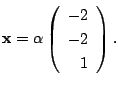 $\displaystyle {\mathbf x} = \alpha\left(\begin{array}{r}
-2\\
-2\\
1
\end{array}\right) . $