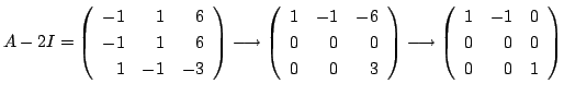 $\displaystyle A - 2I = \left(\begin{array}{rrr}
-1&1&6\\
-1&1&6\\
1&-1&-3
\en...
...rightarrow \left(\begin{array}{rrr}
1&-1&0\\
0&0&0\\
0&0&1
\end{array}\right)$