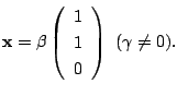 $\displaystyle {\mathbf x} = \beta \left(\begin{array}{r}
1\\
1\\
0
\end{array}\right)  (\gamma \neq 0) . $