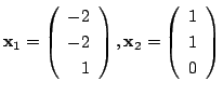 $\displaystyle {\mathbf x}_{1} = \left(\begin{array}{r}
-2\\
-2\\
1
\end{array...
...ght ), {\mathbf x}_{2} = \left(\begin{array}{r}
1\\
1\\
0
\end{array}\right) $