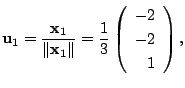 $\displaystyle {\bf u}_{1} = \frac{{\mathbf x}_{1}}{\Vert{\mathbf x}_{1}\Vert} = \frac{1}{3}\left(\begin{array}{r}
-2\\
-2\\
1
\end{array}\right) , $