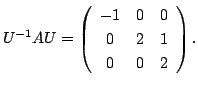 $\displaystyle U^{-1}AU = \left(\begin{array}{ccc}
-1&0&0\\
0&2&1\\
0&0&2
\end{array}\right). $