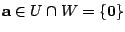 $ {\bf a} \in U \cap W = \{{\bf0}\}$