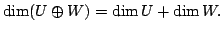 $ \dim (U \oplus W) = \dim U + \dim W.$