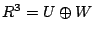 $ R^3 = U \oplus W$