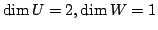 $ \dim U = 2, \dim W = 1$