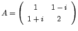 $ A = \left(\begin{array}{cc}
1&1-i\\
1+i&2
\end{array}\right)$