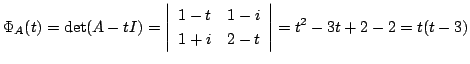 $\displaystyle \Phi_{A}(t) = \det(A - tI) = \left\vert\begin{array}{cc}
1-t&1-i\\
1+i&2-t
\end{array}\right\vert = t^2 -3t + 2 - 2 = t(t-3) $