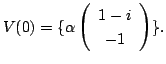 $\displaystyle V(0) = \{\alpha\left(\begin{array}{c}
1-i\\
-1
\end{array}\right) \}.$