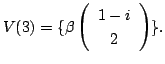 $\displaystyle V(3) = \{\beta\left(\begin{array}{c}
1-i\\
2
\end{array}\right) \}. $