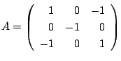 $ A = \left(\begin{array}{rrr}
1&0&-1\\
0&-1&0\\
-1&0&1
\end{array}\right)$