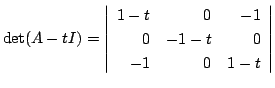 $\displaystyle \det(A - tI) = \left\vert\begin{array}{rrr}
1-t&0&-1\\
0&-1-t&0\\
-1&0&1-t
\end{array}\right\vert$