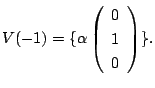 $\displaystyle V(-1) = \{\alpha\left(\begin{array}{c}
0\\
1\\
0
\end{array}\right) \}.$