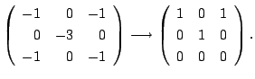$\displaystyle \left(\begin{array}{rrr}
-1&0&-1\\
0&-3&0\\
-1&0&-1
\end{array}...
...ghtarrow \left(\begin{array}{rrr}
1&0&1\\
0&1&0\\
0&0&0
\end{array}\right) . $