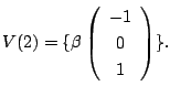 $\displaystyle V(2) = \{\beta\left(\begin{array}{c}
-1\\
0\\
1
\end{array}\right) \}. $