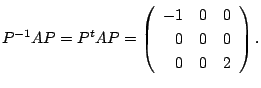 $\displaystyle P^{-1}AP = P^{t}AP = \left(\begin{array}{rrr}
-1&0&0\\
0&0&0\\
0&0&2
\end{array}\right). $