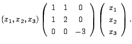$\displaystyle (x_{1},x_{2},x_{3})\left(\begin{array}{ccc}
1&1&0\\
1&2&0\\
0&0...
...ray}\right)\left(\begin{array}{c}
x_{1}\\
x_{2}\\
x_{3}
\end{array}\right) . $